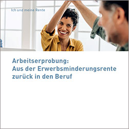 Titelbild des Faltblatts "Arbeitserprobung: Aus der Erwerbsminderungsrente zurück in den Beruf" Titelbild des Faltblatts "Arbeitserprobung: Aus der Erwerbsminderungsrente zurück in den Beruf"